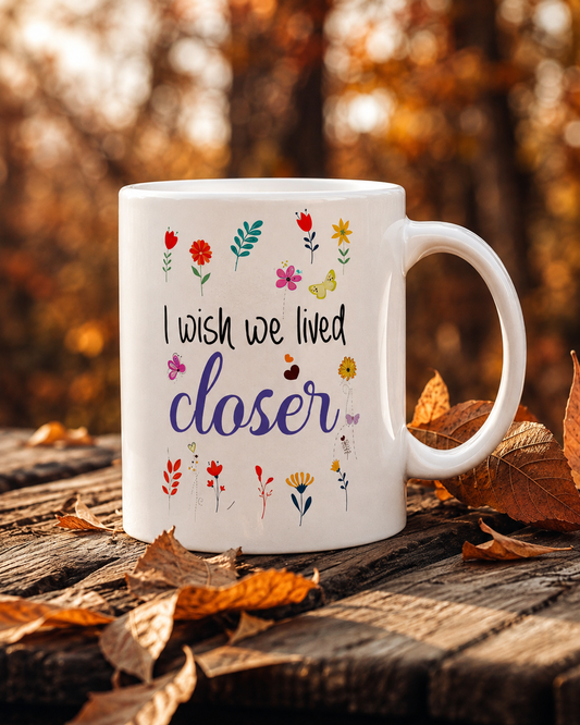 I Wish We Lived Closer Mug — Long Distance Friendship Gift | 11oz & 15oz Ceramic Coffee Cup